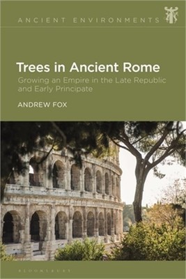Trees in Ancient Rome: Growing an Empire in the Late Republic and Early Principa