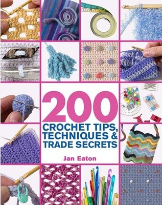 200 Crochet Tips, Techniques & Trade Secrets: An Indispensible Resource of T...