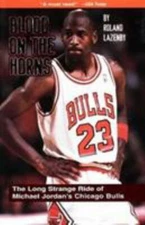 Blood on the Horns : The Long Strange Ride of Michael Jordan's Chicago Bulls by