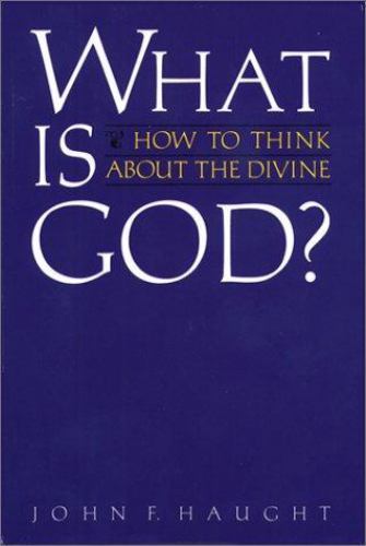 What is God?: How to Think about the Divine Haught, Senior Fellow Science & Rel