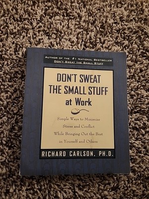 Don't Sweat the Small Stuff at Work : Simple Ways to Minimize Stress and...