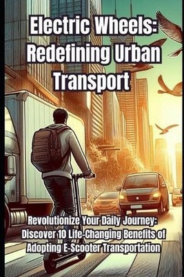 Electric Wheels: Redefining Urban Transport: Revolutionize Your Daily Journey: D