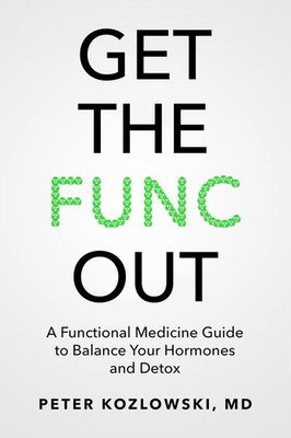 Get the Func Out: A Functional Medicine Guide to Balance Your Hormones and D...