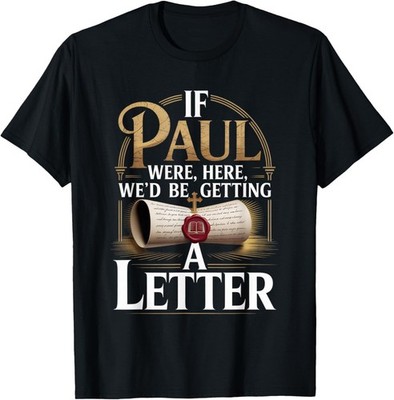 If Paul were Here We'd Be Getting A Letter Faith Quote T-Shirt