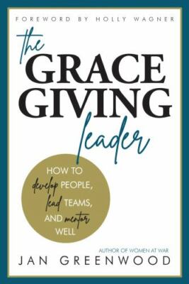 The Grace-Giving Leader: How to develop people, lead teams, and mentor well