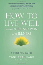 HOW TO LIVE WELL WITH CHRONIC PAIN AND ILLNESS: A MINDFUL By Toni Bernhard Mint