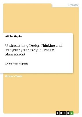 Understanding Design Thinking and Integrating it into Agile Product Management A