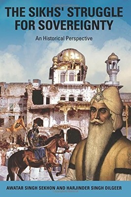 THE SIKHS' STRUGGLE FOR SOVEREIGNTY: AN HISTORICAL By Awatar Singh Sekhon NEW