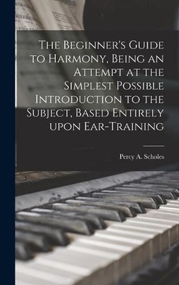 The Beginner's Guide to Harmony, Being an Attempt at the Simplest Possible Intro