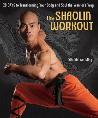 The Shaolin Workout: 28 Days to Transforming Your Body and Soul the Warrior'...