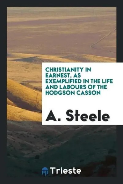 A. Steele | Christianity In Earnest, As Exemplified In The Life And Labours...-image