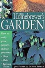 The Homebrewer's Garden : How to Easily Grow, Prepare, and Use Your Own Hops, M…