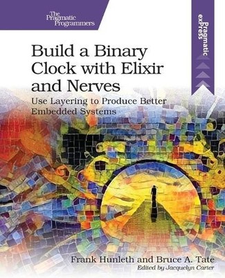 Frank Hunlef Build a Binary Clock with Elixir and Nerves (Paperback)