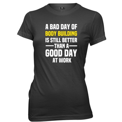 Bad Day Of Bodybuilding Is Still Better Good Day At Work Damen-T-Shirt