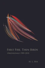 First Fire, Then Birds: Obsessionals 1985-2010 - Hardcover By Hix, H. L. - GOOD