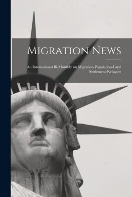 Migration News: An International Bi-Monthly On Migration-Population-Land Se...