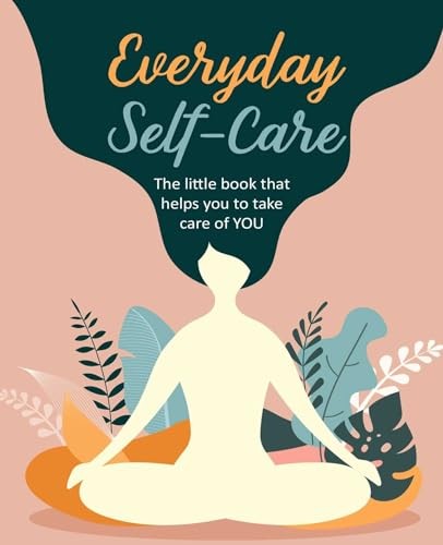 Everyday Self-Care: The little book that helps you to take care