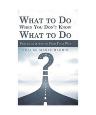 What to Do When You Don't Know What to Do: Practical Steps to Find Your Way: Pra