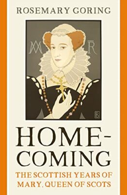 Homecoming: The Scottish Years of Mary, Queen of ... by Rosemary Goring Hardback