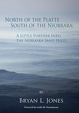 NORTH OF THE PLATTE, SOUTH OF THE NIOBRARA: A LITTLE By Bryan L Jones BRAND NEW