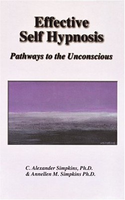Effective Self Hypnosis: Pathways to the Unconscious...