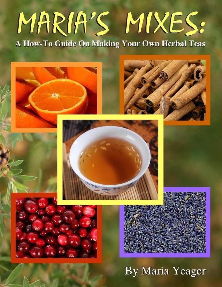 Maria's Mixes: A How-To Guide On Making Your Own Herbal Teas by Maria Yeager (En
