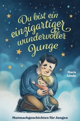 Du bist ein einzigartiger wundervoller Junge!: Mutmachgeschichten für Jungen. In