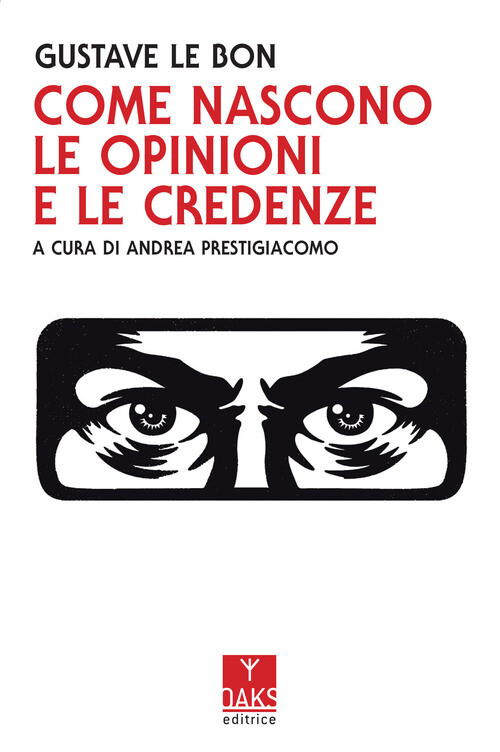 Come Nascono Le Opinioni E Le Credenze - Gustave Le Bon - 2021