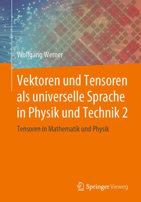 Vektoren und Tensoren als universelle Sprache in Physik und Technik.Bd.2 Werner