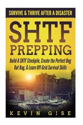 SHTF PREPPING:: SURVIVE & THRIVE AFTER A DISASTER - BUILD By Kevin Gise **NEW**