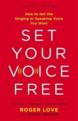 Set Your Voice Free : How to Get the Singing or Speaking Voice Yo