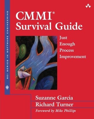 CMMI SURVIVAL GUIDE: JUST ENOUGH PROCESS IMPROVEMENT By Suzanne Garcia & Richard