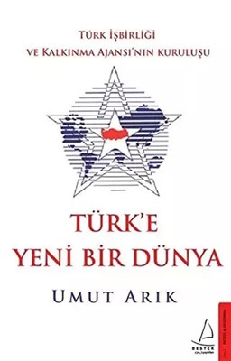 Türk'e Yeni Bir Dünya; Türk Isbirligi ve Kalkinma Ajansi'nin Kurulusu,