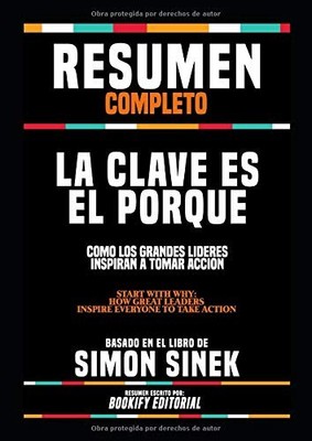 Resumen Completo  La Clave Es El Porqué: Como Los Grandes Lideres Inspiran A Tom