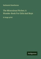Nathaniel Hawthorne | The Miraculous Pitcher; A Wonder-Book For Girls And Boys