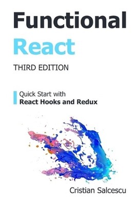 Functional React: Quick Start with React Hooks and Redux by Cristian Salcescu Pa
