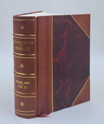 The Principles Of Psychology / By William James. Volume 2 1907 [Leather Bound]