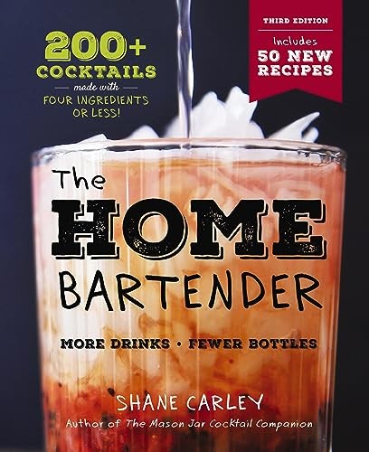The Home Bartender: The Third Edition: 200+ Cocktails Made... - Carley, Shane