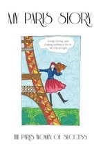 MY PARIS STORY: LIVING, LOVING, AND LEAPING WITHOUT A NET By The Paris Women Of