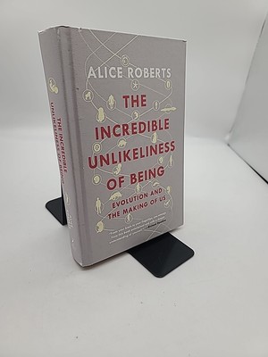 Incredible Unlikeliness of Being: Evolution and the Making of Us by Alice...