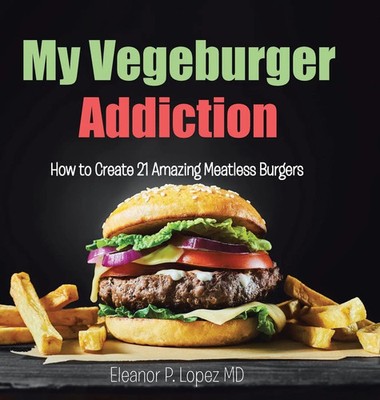 My Vegeburger Addiction | How to Create 21 Amazing Meatless Burgers | MD | Buch