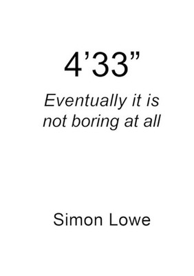 4'33'' Eventually it is Not Boring at All by Simon Lowe Paperback Book