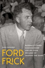 FORD FRICK: BASEBALL'S THIRD COMMISSIONER AND HIS FOUR DECADES OF SH... Dave Boh