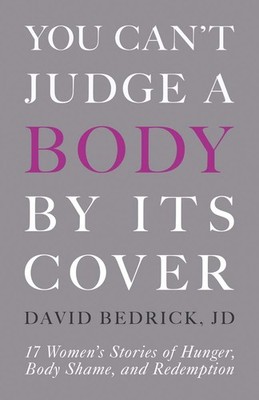You Can't Judge a Body by Its Cover: 17 Women's Stories of Hunger, Body Sham...