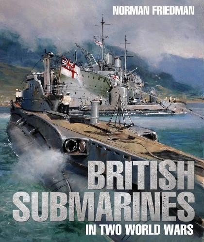 British Submarines in Two World Wars by Norman Friedman - 9781526738165
