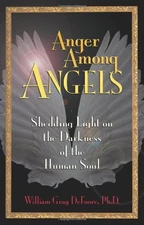 ANGER AMONG ANGELS: SHEDDING LIGHT ON THE DARKNESS OF THE By William G. Defoore