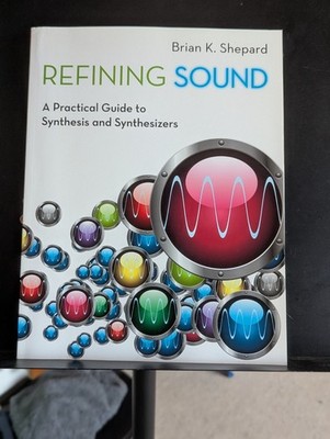 Refining Sound : A Practical Guide to Synthesis and Synthesizers by Brian K....
