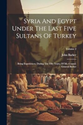 Barker - Syrien und Ägypten unter den letzten fünf Sultanen der Türkei - J555z
