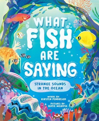 			What Fish Are Saying: Strange Sounds in the Ocean, Pendreigh, Pendreigh,..		