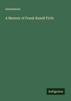 A Memoir Of Frank Rusell Firth Anonymous